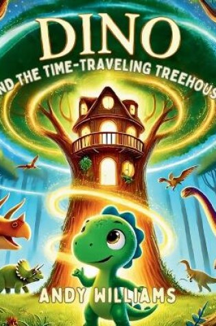 Cover of Dino and the Time-Traveling Treehouse