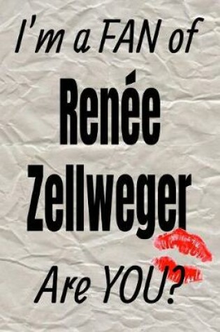 Cover of I'm a Fan of Renee Zellweger Are You? Creative Writing Lined Journal