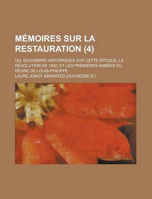 Book cover for Memoires Sur La Restauration; Ou, Souvenirs Historiques Sur Cette Epoque, La Revolution de 1830, Et Les Premieres Annees Du Regne de Louis-Philippe (4