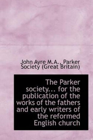 Cover of The Parker Society... for the Publication of the Works of the Fathers and Early Writers of the Refor