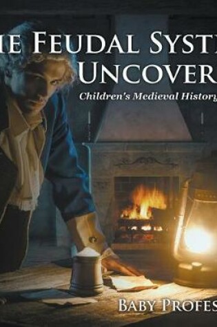 Cover of The Feudal System Uncovered- Children's Medieval History Books