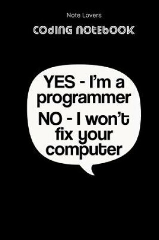 Cover of Yes I'm A Programmer No I Won't Fix Your Computer - Coding Notebook