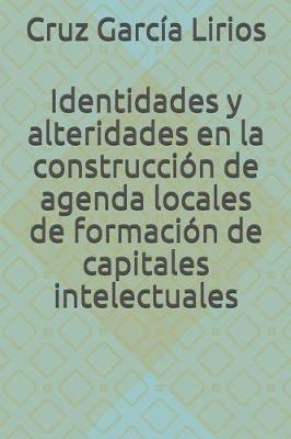 Book cover for Identidades Y Alteridades En La Construcci n de Agendas Locales de Formaci n de Capitales Intelectuales