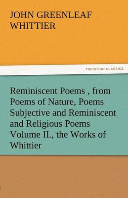 Book cover for Reminiscent Poems, from Poems of Nature, Poems Subjective and Reminiscent and Religious Poems Volume II., the Works of Whittier