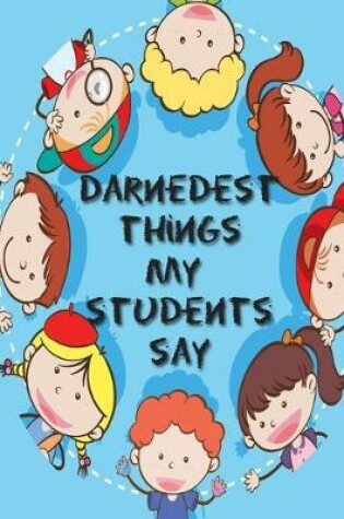 Cover of Darnedest Things My Students Say
