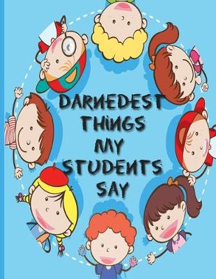 Book cover for Darnedest Things My Students Say