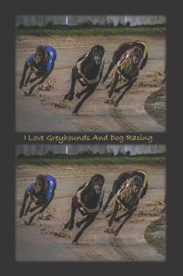 Book cover for I Love Greyhounds And Dog Racing