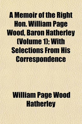 Book cover for A Memoir of the Right Hon. William Page Wood, Baron Hatherley (Volume 1); With Selections from His Correspondence