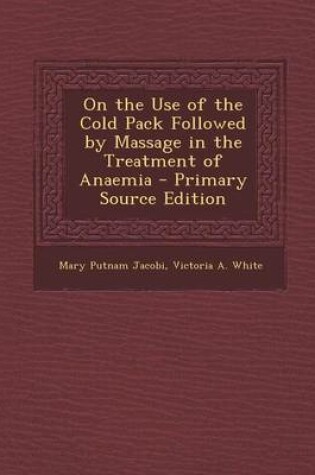 Cover of On the Use of the Cold Pack Followed by Massage in the Treatment of Anaemia