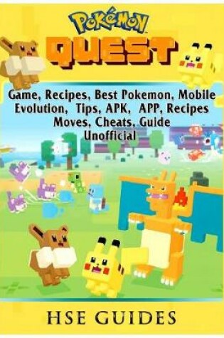 Cover of Pokemon Quest Game, Recipes, Best Pokemon, Mobile, Evolution, Tips, Apk, App, Recipes, Moves, Cheats, Guide Unofficial