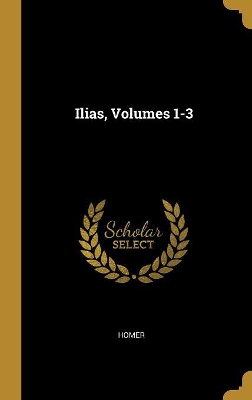Book cover for Ilias, Volumes 1-3
