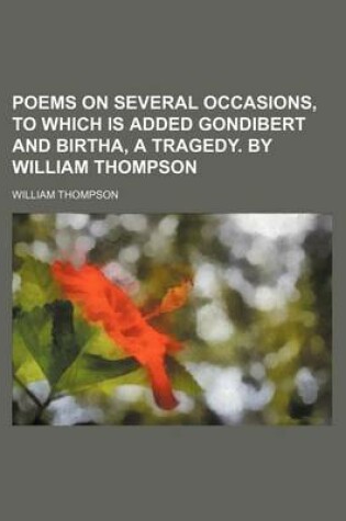 Cover of Poems on Several Occasions, to Which Is Added Gondibert and Birtha, a Tragedy. by William Thompson
