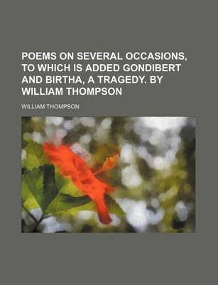 Book cover for Poems on Several Occasions, to Which Is Added Gondibert and Birtha, a Tragedy. by William Thompson