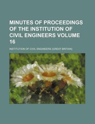 Book cover for Minutes of Proceedings of the Institution of Civil Engineers Volume 16