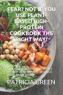 Book cover for Fear? Not If You Use Plant-Based High-Protein Cookbook the Right Way!