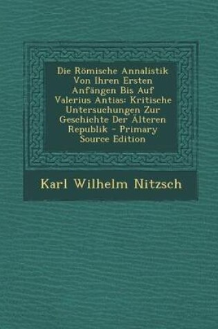 Cover of Die R mische Annalistik Von Ihren Ersten Anf ngen Bis Auf Valerius Antias