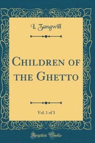 Cover of Children of the Ghetto, Vol. 1 of 3 (Classic Reprint)
