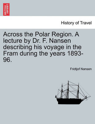 Book cover for Across the Polar Region. a Lecture by Dr. F. Nansen Describing His Voyage in the Fram During the Years 1893-96.