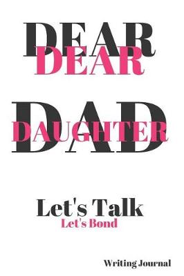 Book cover for Dear Dad Dear Daughter Let's Talk Let's Bond Writing Journal