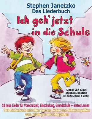 Book cover for Ich geh jetzt in die Schule - 18 neue Lieder fur Vorschulzeit, Einschulung, Grundschule und erstes Lernen