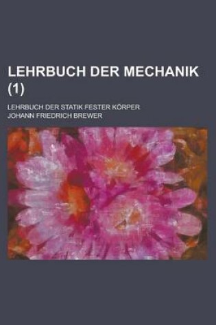 Cover of Lehrbuch Der Mechanik; Lehrbuch Der Statik Fester Korper (1 )