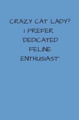 Cover of Crazy Cat Lady? I Prefer 'Dedicated Feline Enthusiast'