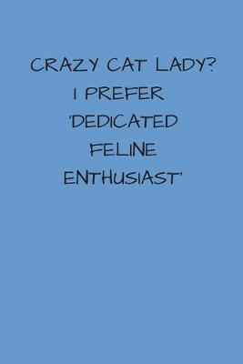 Book cover for Crazy Cat Lady? I Prefer 'Dedicated Feline Enthusiast'
