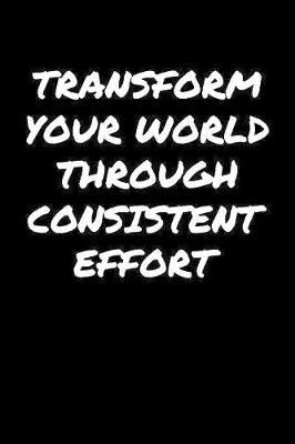 Book cover for Transform Your World Through Consistent Effort