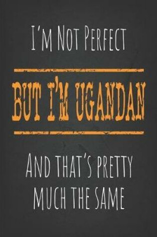 Cover of I'm not perfect, But I'm Ugandan And that's pretty much the same