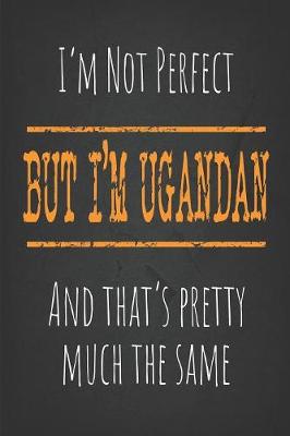 Book cover for I'm not perfect, But I'm Ugandan And that's pretty much the same