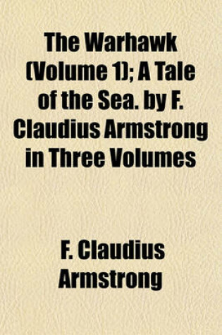 Cover of The Warhawk (Volume 1); A Tale of the Sea. by F. Claudius Armstrong in Three Volumes
