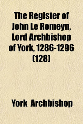 Book cover for The Register of John Le Romeyn, Lord Archbishop of York, 1286-1296 (128)