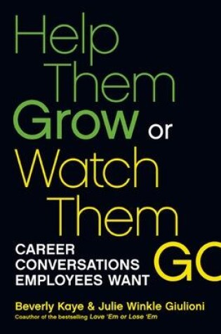 Cover of Help Them Grow or Watch Them Go: Career Conversations Employees Want