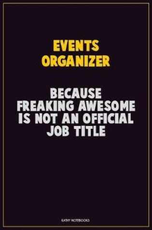 Cover of Events Organizer, Because Freaking Awesome Is Not An Official Job Title