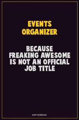 Book cover for Events Organizer, Because Freaking Awesome Is Not An Official Job Title