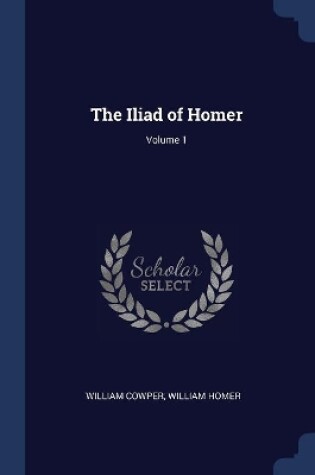 Cover of The Iliad of Homer; Volume 1