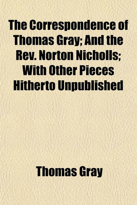 Book cover for The Correspondence of Thomas Gray; And the REV. Norton Nicholls with Other Pieces Hitherto Unpublished