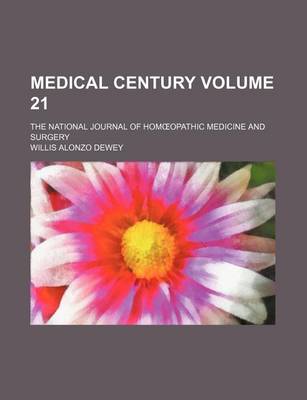 Book cover for Medical Century Volume 21; The National Journal of Hom Opathic Medicine and Surgery