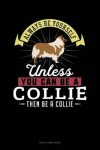 Book cover for Always Be Yourself Unless You Can Be a Collie Then Be a Collie