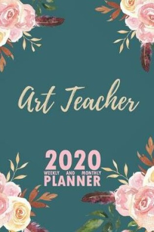 Cover of Art Teacher 2020 Weekly and Monthly Planner
