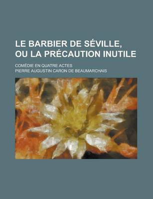 Book cover for Le Barbier de Seville, Ou La Precaution Inutile; Comedie En Quatre Actes