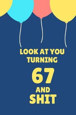 Book cover for Look at You Turning 67 and Shit