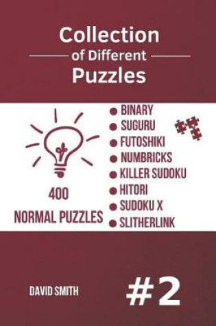 Cover of Collection of Different Puzzles - 400 Normal Puzzles; Binary, Suguru, Futoshiki, Numbricks, Killer Sudoku, Hitori, Sudoku X, Slitherlink vol.2