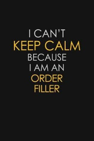 Cover of I Can't Keep Calm Because I Am An Order Filler