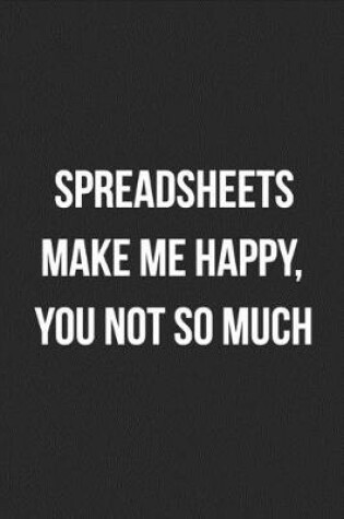 Cover of Spreadsheets Make Me Happy, You Not So Much