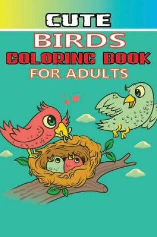 Cover of Cute Birds Coloring Book for Adults