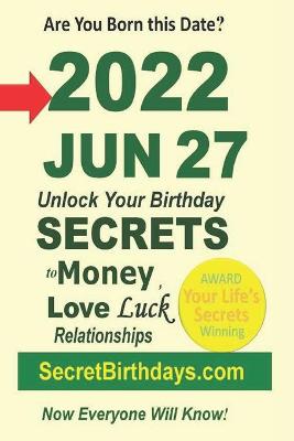 Book cover for Born 2022 Jun 27? Your Birthday Secrets to Money, Love Relationships Luck