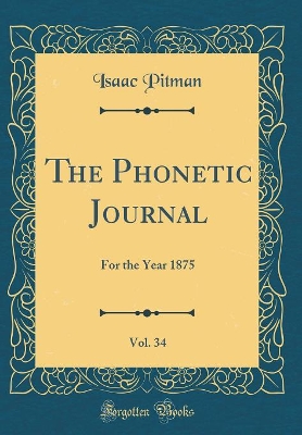 Book cover for The Phonetic Journal, Vol. 34: For the Year 1875 (Classic Reprint)