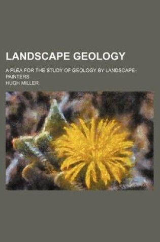 Cover of Landscape Geology; A Plea for the Study of Geology by Landscape-Painters
