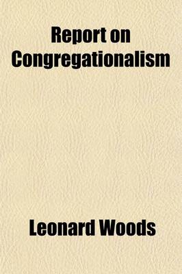 Book cover for Report on Congregationalism; Including a Manual of Church Discipline, Together with the Cambridge Platform, Adopted in 1648, and the Confession of Faith, Adopted in 1680